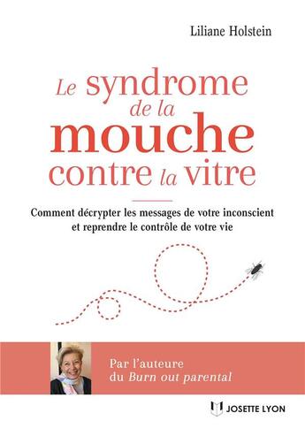 Couverture du livre « Le syndrome de la mouche contre la vitre ; comment décrypter les messages de votre inconscient et reprendre le contrôle de votre vie » de Liliane Holstein aux éditions Josette Lyon