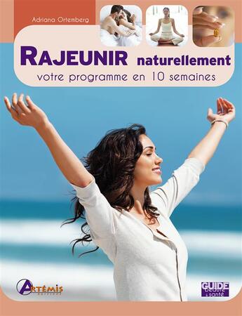 Couverture du livre « Rajeunir naturellement ; votre programme en 10 semaines » de Adriano Ortemberg aux éditions Artemis