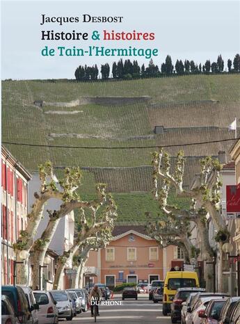 Couverture du livre « Histoires et histoires de Tain l'Hermitage » de Jacques Desbost aux éditions Francois Baudez