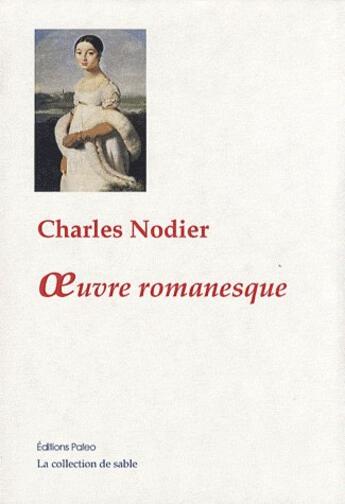 Couverture du livre « Oeuvre romanesque (1802-1820) ; les types en littérature ; les proscrits ; le peintre de Saltzbourg ; les méditations du cloître ; Thérèse Aubert, Adèle » de Charles Nodier aux éditions Paleo