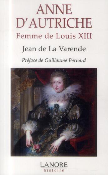 Couverture du livre « Anne d'Autriche ; femme de Louis XIII » de Jean De La Varende aux éditions Lanore