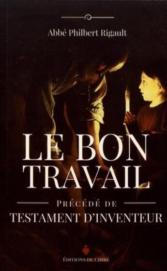 Couverture du livre « Le bon travail ; testament d'inventeur » de Philbert Rigault aux éditions Chire