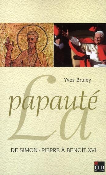 Couverture du livre « Papaute de simon pierre a benoit xvi » de Yves Bruley aux éditions Cld