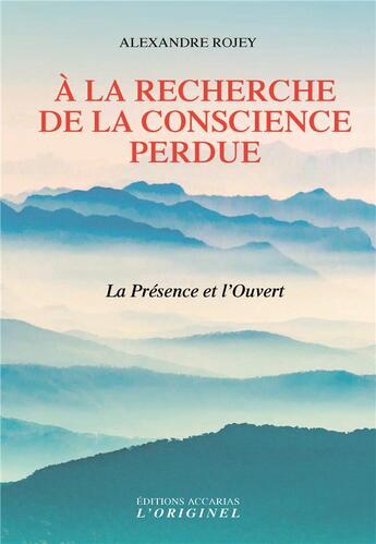 Couverture du livre « À la recherche de la conscience perdue ; la présence de l'ouvert » de Alexandre Rojey aux éditions Accarias-originel