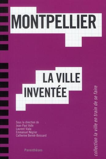 Couverture du livre « Montpellier, la ville inventée » de J.-P. Volle et C. Bernie-Boissard et E. Negrier et L. Viala aux éditions Parentheses