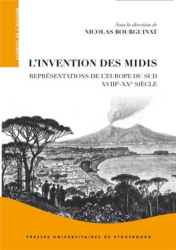 Couverture du livre « L'invention des midis : Représentations de l'Europe du sud (XVIIIe-XXe siècle) » de Nicolas Bourguinat aux éditions Pu De Strasbourg