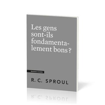 Couverture du livre « Les gens sont-ils fondamentalement bons ? : [Questions cruciales] » de Robert C. Sproul aux éditions Publications Chretiennes