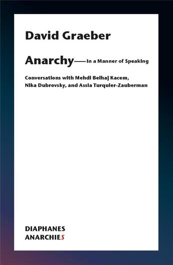 Couverture du livre « Anarchy - In a Manner of Speaking : Conversations with Mehdi Belhaj Kacem, Nika Dubrovsky, and Assia Turquier-Zauberman » de Graeber/Belhaj Kacem aux éditions Diaphanes