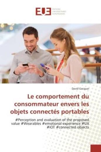 Couverture du livre « Le comportement du consommateur envers les objets connectés portables : #Perception and evaluation of the proposed value #Wearables #emotional experience #UX #iOT #connecte » de David Gacquer aux éditions Editions Universitaires Europeennes