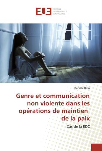 Couverture du livre « Genre et communication non violente dans les operations de maintien de la paix » de Djon Daniele aux éditions Editions Universitaires Europeennes