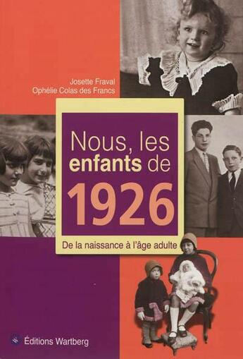 Couverture du livre « Nous, les enfants de : nous, les enfants de 1926 » de Josette Fraval et Ophelie Colas Des Francs aux éditions Wartberg