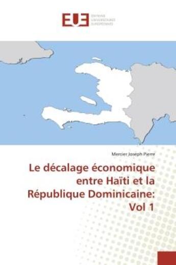 Couverture du livre « Le decalage economique entre haiti et la republique dominicaine: vol 1 » de Pierre M J. aux éditions Editions Universitaires Europeennes