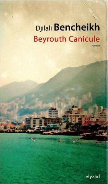 Couverture du livre « Beyrouth canicule » de Djilali Bencheikh aux éditions Elyzad
