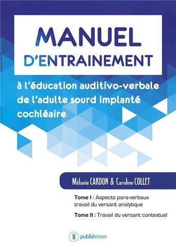 Couverture du livre « Manuel d'entraînement à l'éducation auditivo-verbale de l'adulte sourd implanté cochléaire » de Melanie Cardon et Caroline Collet aux éditions Publishroom Factory