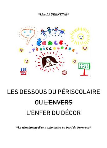 Couverture du livre « Les dessous du périscolaire ou (l'envers) l'enfer du décor ; le témoignage d'une animatrice au bord du burn-out » de Lisa Laurentine aux éditions Librinova