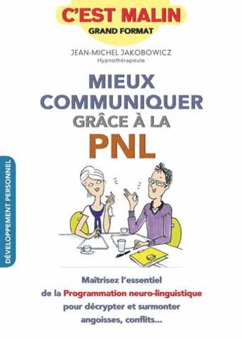 Couverture du livre « Mieux communiquer grâce à la PNL ; maîtrisez l'essentiel de la Programmation neuro-linguistique pour décrypter et surmonter angoisses, conflits... » de Jean-Michel Jakobowicz aux éditions Quotidien Malin