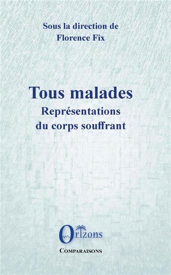 Couverture du livre « Tous malades ; représentations du corps souffrant » de Florence Fix aux éditions Orizons