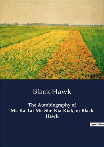 Couverture du livre « The Autobiography of Ma-Ka-Tai-Me-She-Kia-Kiak, or Black Hawk » de Hawk Black aux éditions Culturea