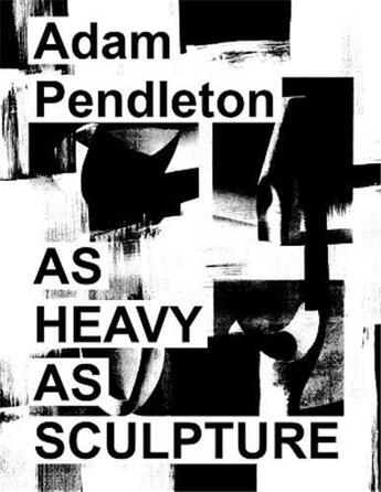 Couverture du livre « Adam Pendleton : as heavy as sculpture » de Adam Pendleton aux éditions Dap Artbook