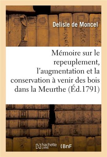 Couverture du livre « Mémoire sur le repeuplement, l'augmentation et la conservation à venir des bois dans la Meurthe » de Delisle De Moncel aux éditions Hachette Bnf