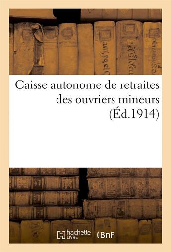 Couverture du livre « Caisse autonome de retraites des ouvriers mineurs. (loi du 25 fevrier 1914.) » de  aux éditions Hachette Bnf