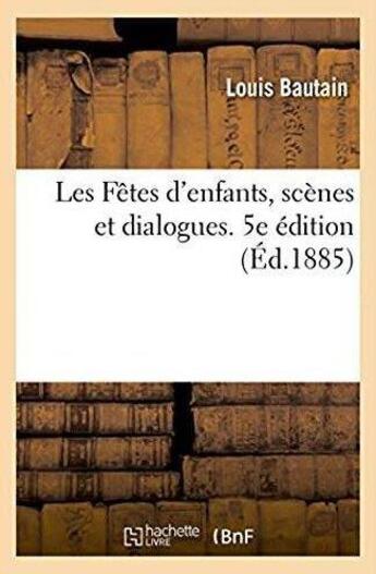 Couverture du livre « Les fetes d'enfants, scenes et dialogues. 5e edition » de Bautain-L aux éditions Hachette Bnf