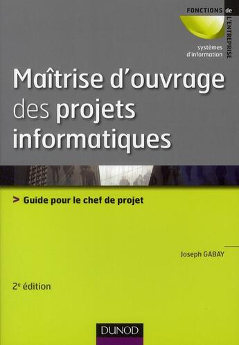 Couverture du livre « Maîtrise d'ouvrage des projets informatiques ; guide pour le chef de projet (2e édition) » de Joseph Gabay aux éditions Dunod