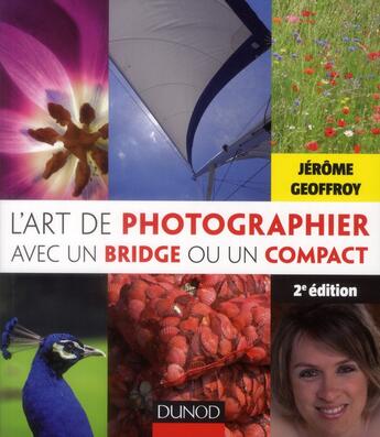 Couverture du livre « L'art de photographier avec un Bridge ou un Compact ; matériel, réglages et prises de vue, traitement numérique (2e édition) » de Jerome Geoffroy aux éditions Dunod