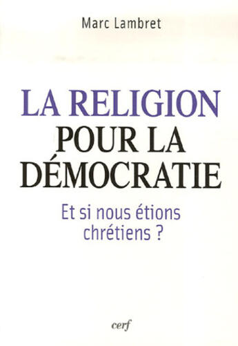 Couverture du livre « La religion pour la démocratie ; et si nous étions chrétiens ? » de Marc Lambret aux éditions Cerf