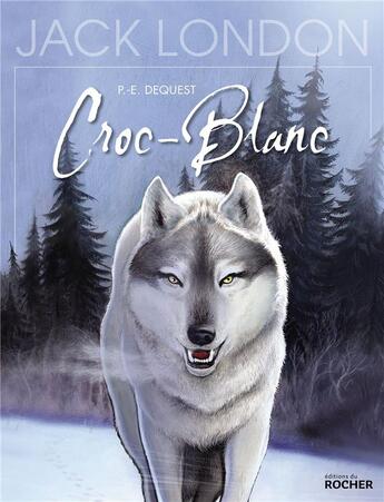 Couverture du livre « Croc-Blanc » de Jack London et P.-E. Dequest aux éditions Rocher