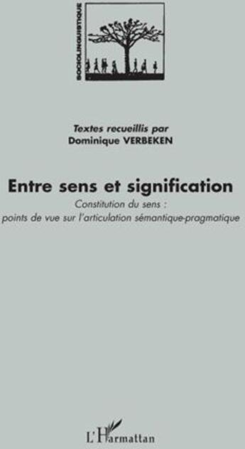 Couverture du livre « Entre sens et signification ; constitution du sens : points de vue sur l'articulation sémantique-pragmatique » de Dominique Verbeken aux éditions L'harmattan