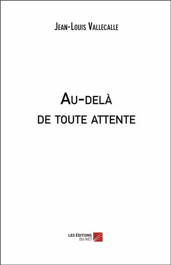 Couverture du livre « Au-delà de toute attente » de Jean-Louis Vallecalle aux éditions Editions Du Net