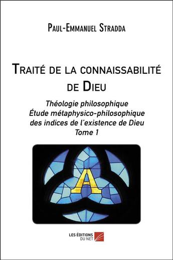 Couverture du livre « Traité de la connaissabilité de Dieu Tome 1 » de Paul-Emmanuel Stradda aux éditions Editions Du Net