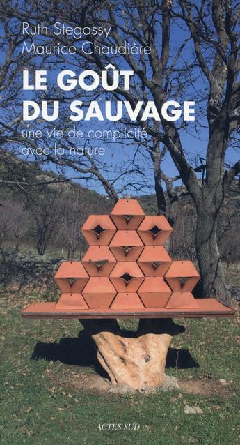 Couverture du livre « Le goût du sauvage ; une vie de complicité avec la nature » de Ruth Stegassy et Maurice Chaudiere aux éditions Actes Sud