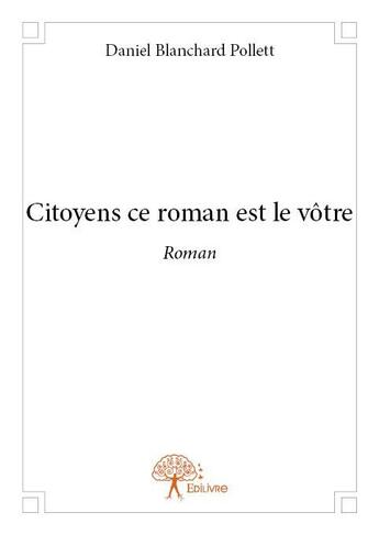 Couverture du livre « Citoyens ce roman est le vôtre » de Daniel Blanchard Pollett aux éditions Edilivre