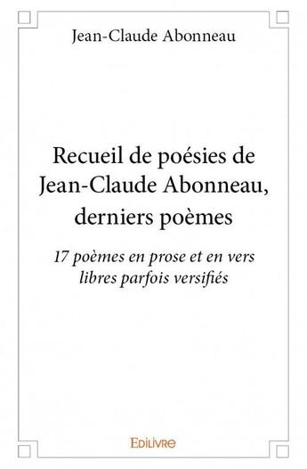 Couverture du livre « Recueil de poésies de Jean-Claude Abonneau, derniers poèmes » de Jean-Claude Abonneau aux éditions Edilivre