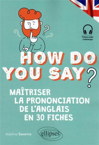 Couverture du livre « How do you say? - maitriser la prononciation de l'anglais en 30 fiches » de Adeline Saverna aux éditions Ellipses