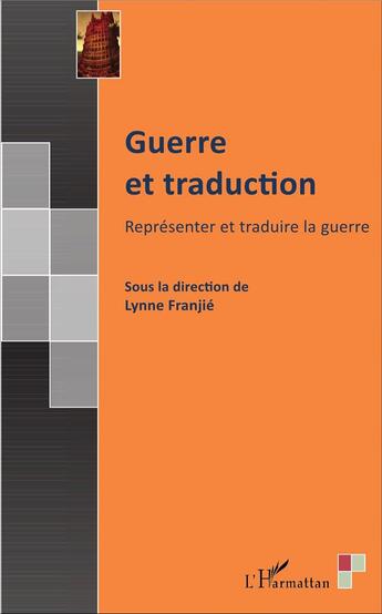 Couverture du livre « Guerre et traduction ; représenter et traduire la guerre » de Franjie Lynne aux éditions L'harmattan