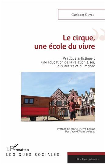 Couverture du livre « Le cirque, une école du vivre ; pratique artistique : une éducation de la relation à soi, aux autres et au monde » de Corinne Covez aux éditions L'harmattan