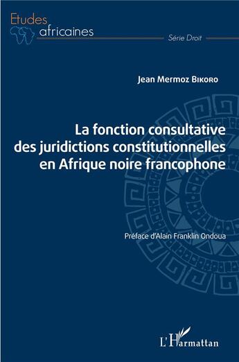 Couverture du livre « La fonction consultative des juridictions constitutionnelles en Afrique noire francophone » de Jean Mermoz Bikoro aux éditions L'harmattan