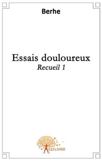 Couverture du livre « Recueil t.1 ; essais douloureux » de Berhe Berhe aux éditions Edilivre