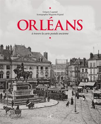 Couverture du livre « Orléans à travers la carte postale ancienne » de Muguette Rigaud et Gregory Legrand aux éditions Herve Chopin