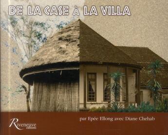 Couverture du livre « De la case à la villa » de Epee Ellong et Diane Chehab aux éditions Riveneuve