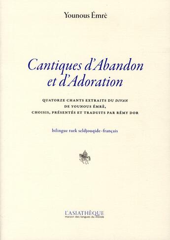 Couverture du livre « Cantiques d'abandon et d'adoration ; quatorze chants extraits du divan de Younous Emre » de Yunus Emre aux éditions Asiatheque