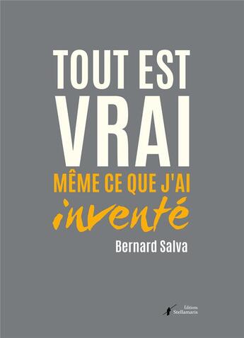 Couverture du livre « Tout est vrai même ce que j'ai invente » de Salva Bernard aux éditions Stellamaris