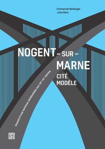 Couverture du livre « Nogent-sur-Marne cité modèle ; histoire d'une banlieue résidentielle aux XIXe-XXe siècles » de Emmanuel Bellanger et Julia Moro aux éditions La Decouverte