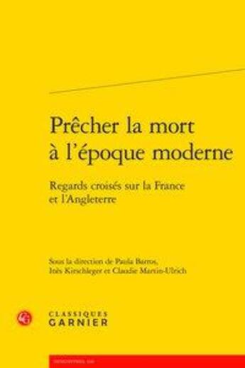 Couverture du livre « Prêcher la mort à l'époque moderne ; regards croisés sur la France et l'Angleterre » de Claudie Martin-Ulrich et Paula Barros et Ines Kirschleger aux éditions Classiques Garnier