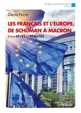 Couverture du livre « Les Français et l'Europe, de Schuman à Macron : Entre rêves et réalités » de Denis Ferre aux éditions Eyrolles