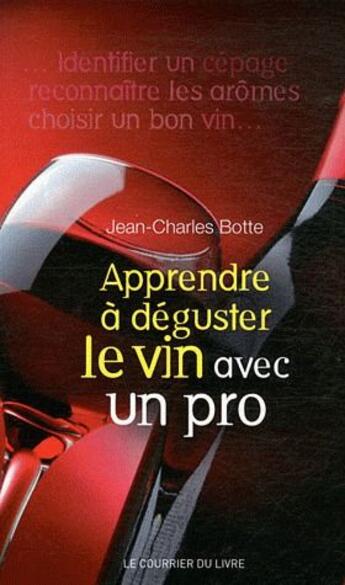 Couverture du livre « Apprendre à déguster le vin avec un pro » de Jean-Charles Botte aux éditions Courrier Du Livre