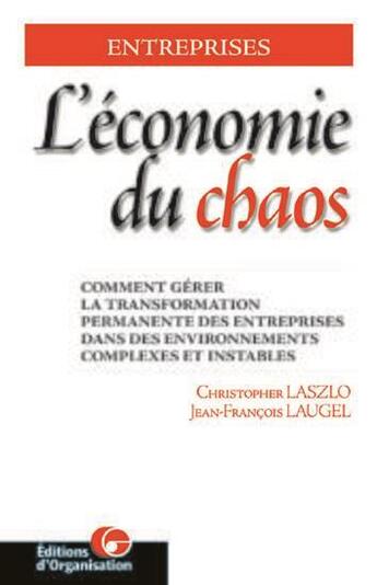 Couverture du livre « L'économie du chaos : Comment gérer la transformation permanente des entreprises dans des environnements complexes et instables ? » de Ch. Laszlo et J.-F. Laugel aux éditions Organisation